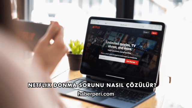 Netflix Donma Sorunu Nasıl Çözülür?