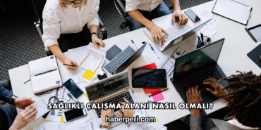 Sağlıklı Çalışma Alanı Nasıl Olmalı?