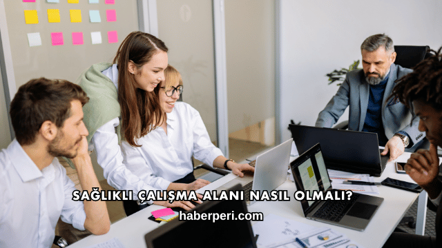 Sağlıklı Çalışma Alanı Nasıl Olmalı?