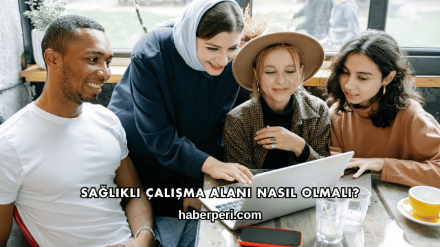 Sağlıklı Çalışma Alanı Nasıl Olmalı?