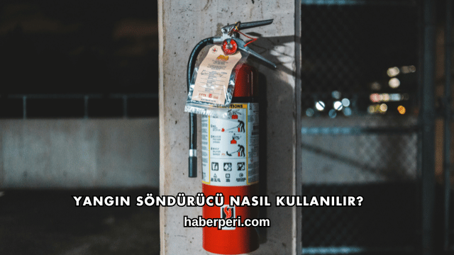 Yangın Söndürücü Nasıl Kullanılır?